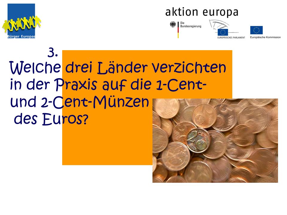 3. Welche drei Länder verzichten in der Praxis auf die 1-Cent- und 2-Cent-Münzen des Euros