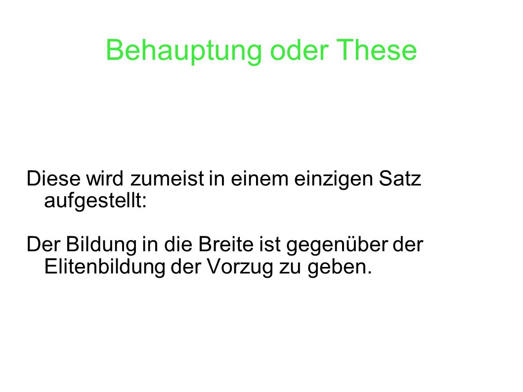 Behauptung oder These Diese wird zumeist in einem einzigen Satz aufgestellt: