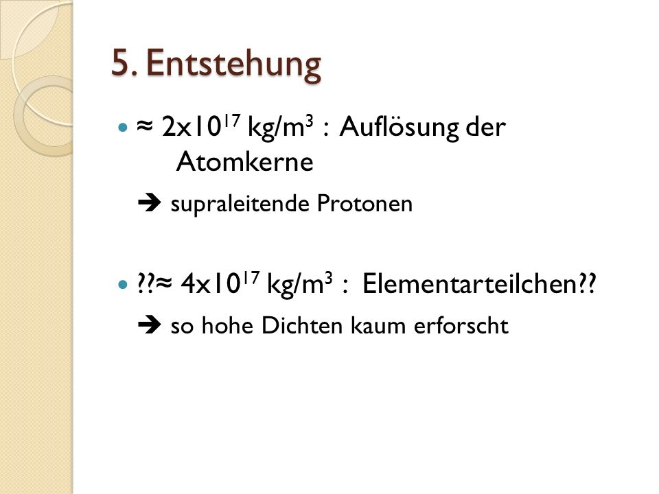 5. Entstehung ≈ 2x1017 kg/m3 : Auflösung der Atomkerne