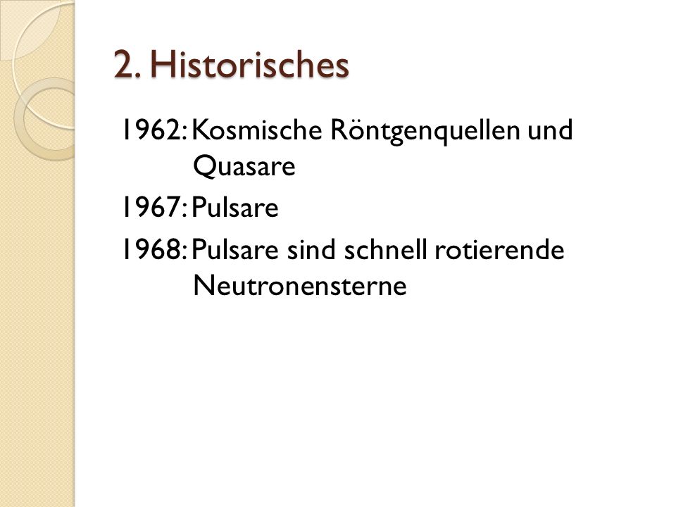 2. Historisches 1962: Kosmische Röntgenquellen und Quasare 1967: Pulsare 1968: Pulsare sind schnell rotierende Neutronensterne