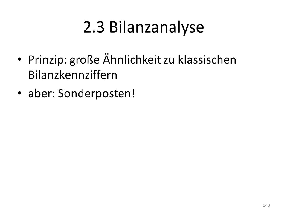 2.3 Bilanzanalyse Prinzip: große Ähnlichkeit zu klassischen Bilanzkennziffern aber: Sonderposten!