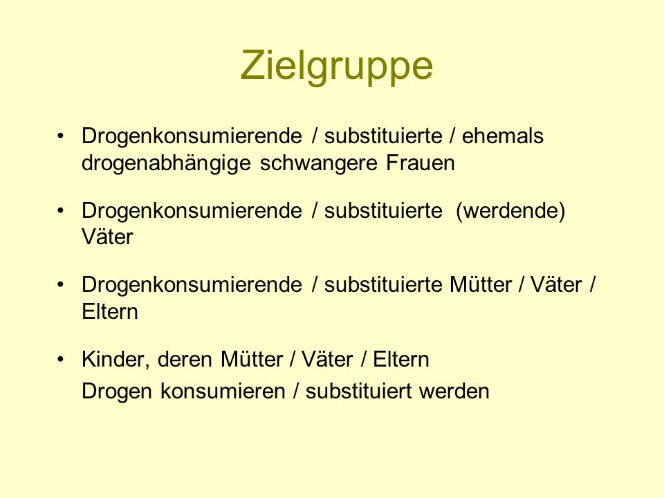 Zielgruppe Drogenkonsumierende / substituierte / ehemals drogenabhängige schwangere Frauen. Drogenkonsumierende / substituierte (werdende) Väter.