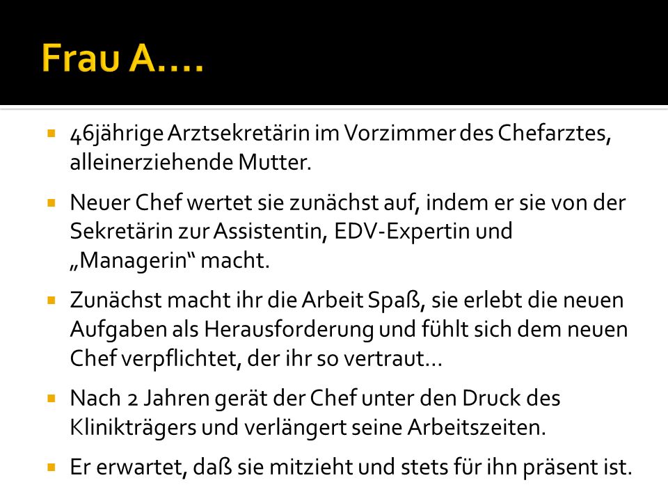 Frau A jährige Arztsekretärin im Vorzimmer des Chefarztes, alleinerziehende Mutter.