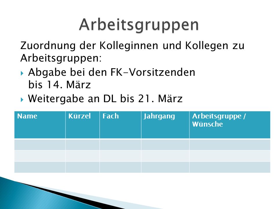 Arbeitsgruppen Zuordnung der Kolleginnen und Kollegen zu Arbeitsgruppen: Abgabe bei den FK-Vorsitzenden bis 14. März.