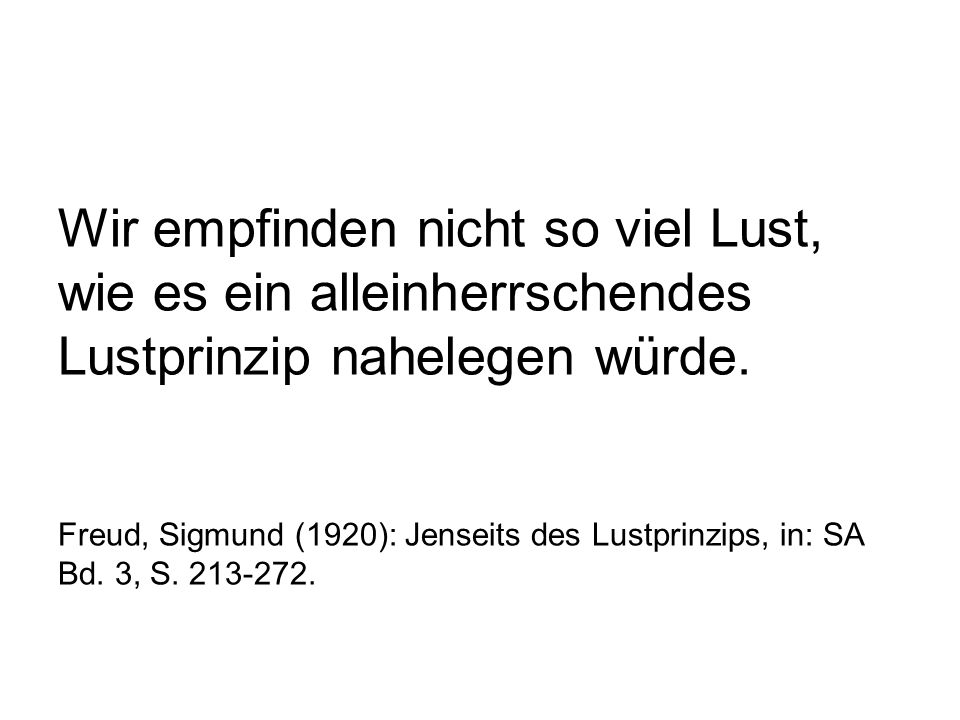 Wir empfinden nicht so viel Lust, wie es ein alleinherrschendes Lustprinzip nahelegen würde.