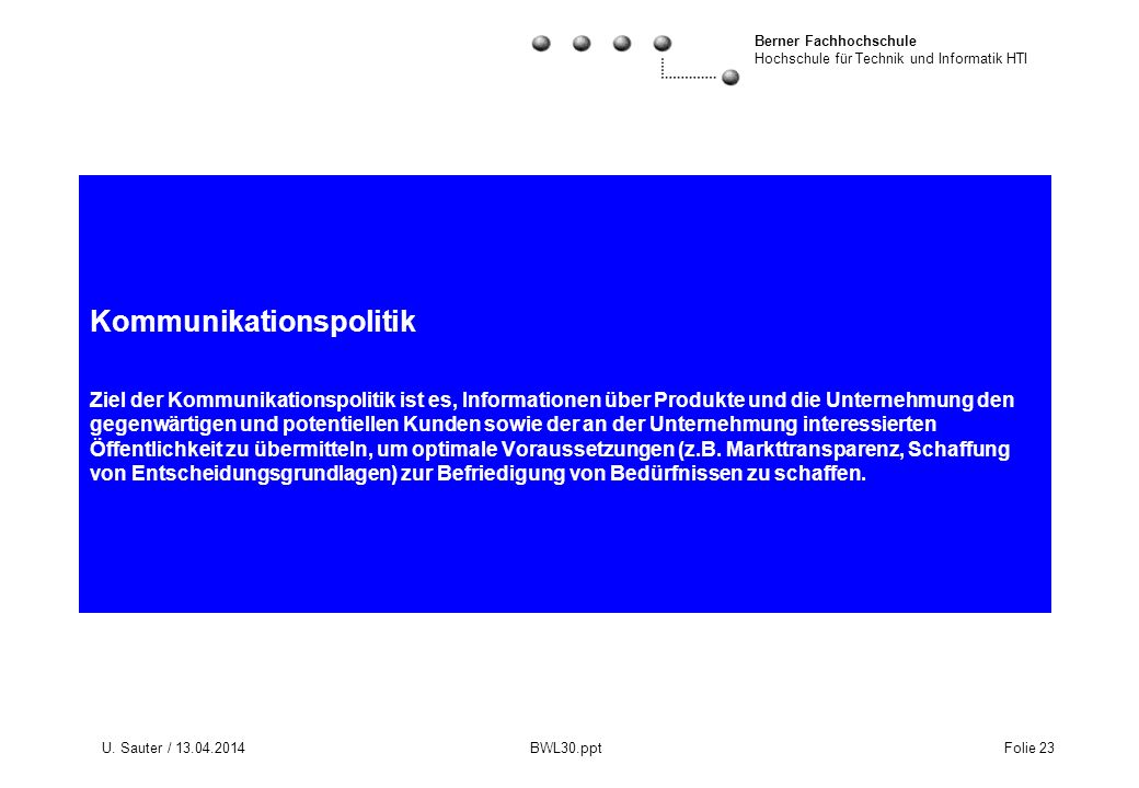 Kommunikationspolitik Ziel der Kommunikationspolitik ist es, Informationen über Produkte und die Unternehmung den gegenwärtigen und potentiellen Kunden sowie der an der Unternehmung interessierten Öffentlichkeit zu übermitteln, um optimale Voraussetzungen (z.B. Markttransparenz, Schaffung von Entscheidungsgrundlagen) zur Befriedigung von Bedürfnissen zu schaffen.