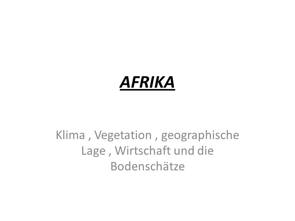 AFRIKA Klima , Vegetation , geographische Lage , Wirtschaft und die Bodenschätze