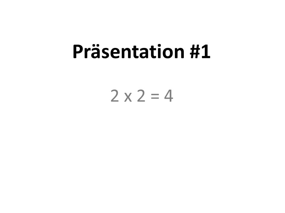 Präsentation #1 2 x 2 = 4
