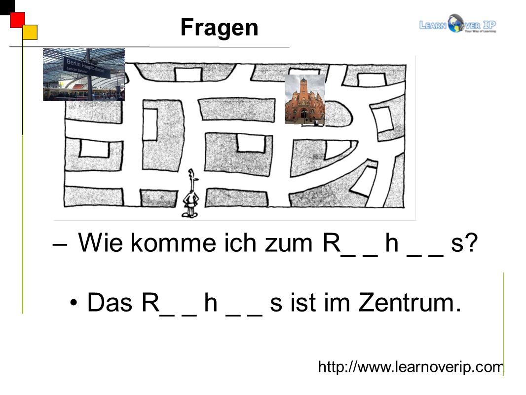 Wie komme ich zum R_ _ h _ _ s Das R_ _ h _ _ s ist im Zentrum.