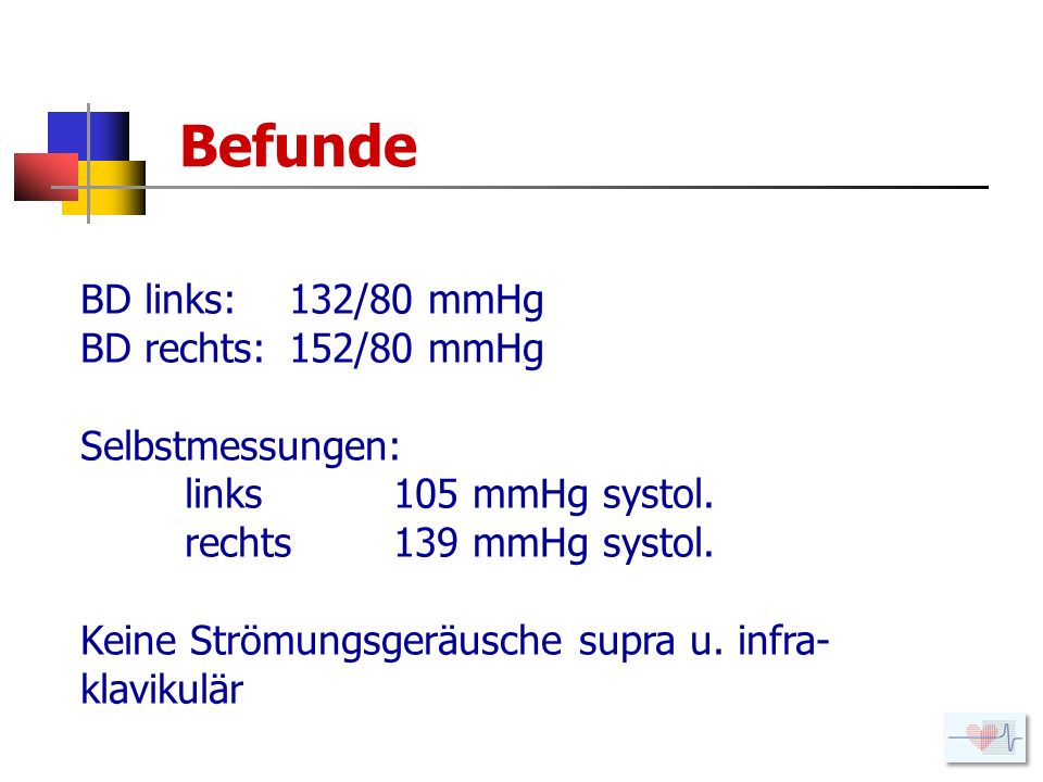 Befunde BD links: 132/80 mmHg BD rechts: 152/80 mmHg Selbstmessungen:
