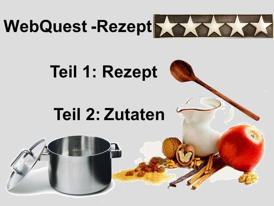 WebQuest -Rezept Teil 1: Rezept Teil 2: Zutaten