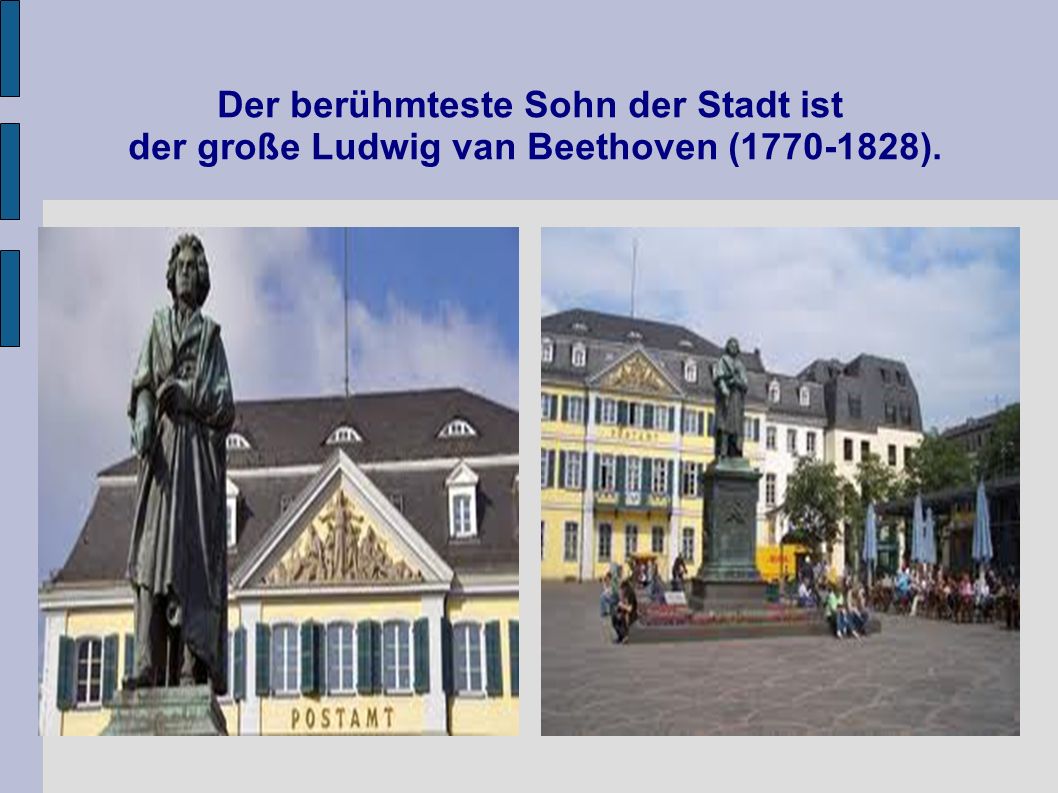 Der berühmteste Sohn der Stadt ist der große Ludwig van Beethoven ( ).
