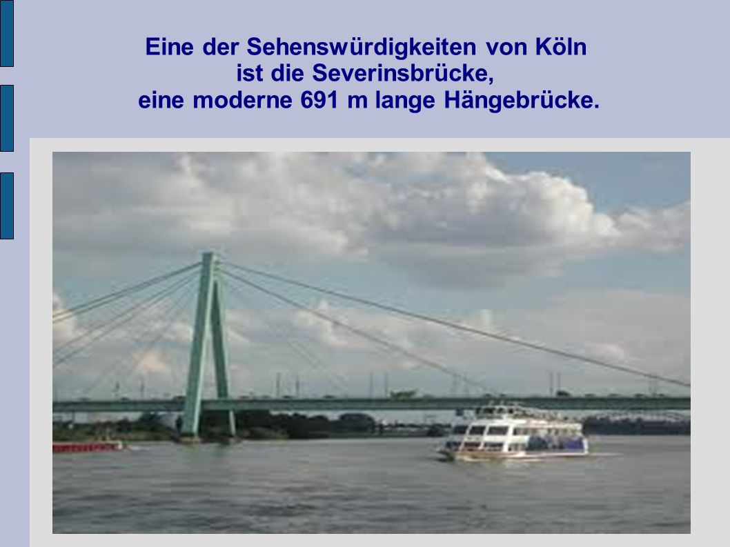 Eine der Sehenswürdigkeiten von Köln ist die Severinsbrücke, eine moderne 691 m lange Hängebrücke.