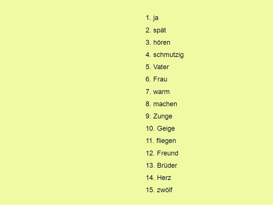 1. ja 2. spät 3. hören 4. schmutzig 5. Vater 6. Frau 7. warm 8. machen