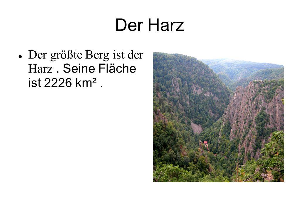 Der Harz Der größte Berg ist der Harz . Seine Fläche ist 2226 km² .
