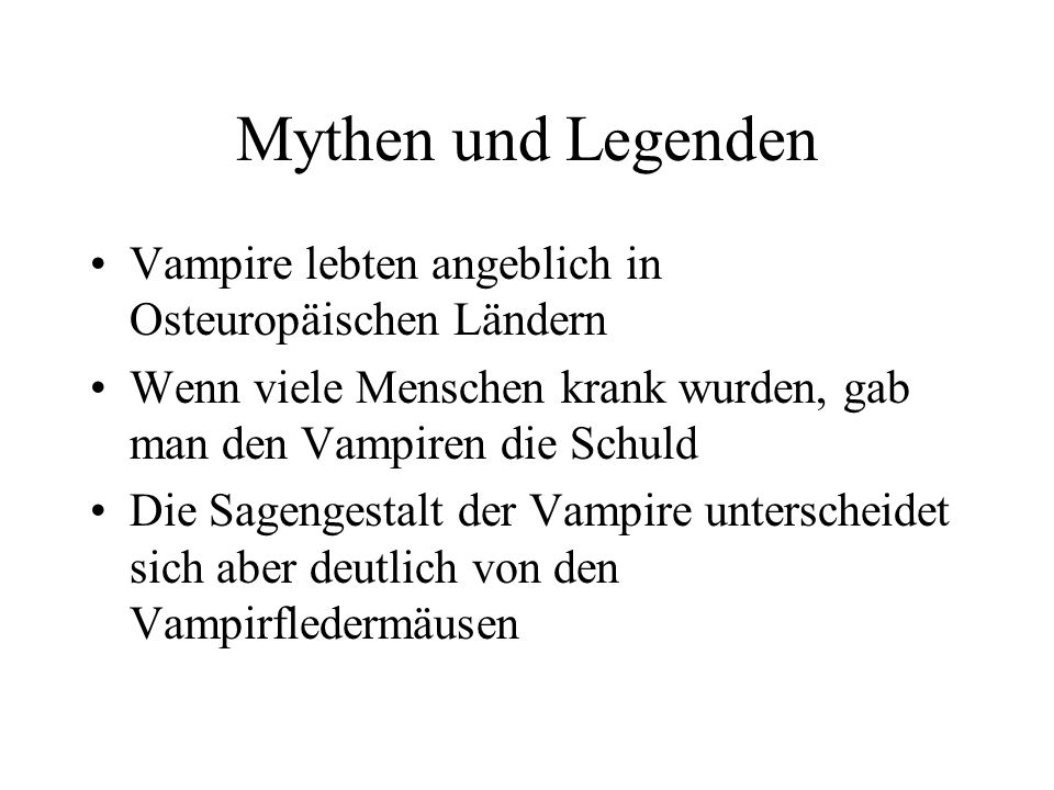 Mythen und Legenden Vampire lebten angeblich in Osteuropäischen Ländern. Wenn viele Menschen krank wurden, gab man den Vampiren die Schuld.