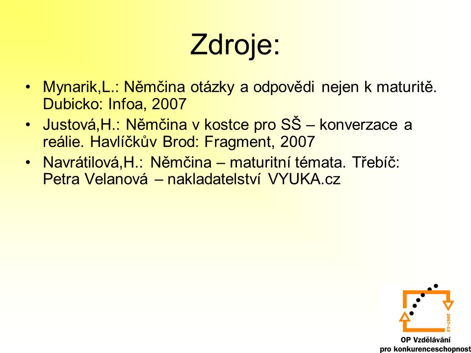 Zdroje: Mynarik,L.: Němčina otázky a odpovědi nejen k maturitě. Dubicko: Infoa,