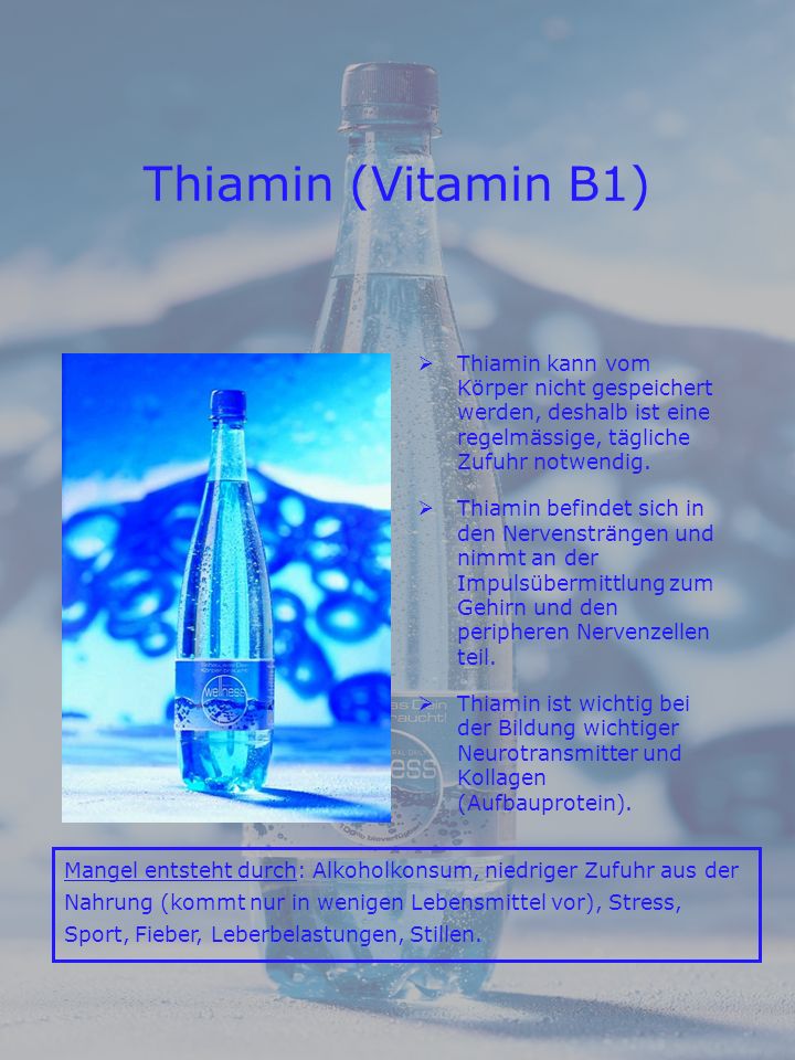 Thiamin (Vitamin B1) Thiamin kann vom Körper nicht gespeichert werden, deshalb ist eine regelmässige, tägliche Zufuhr notwendig.