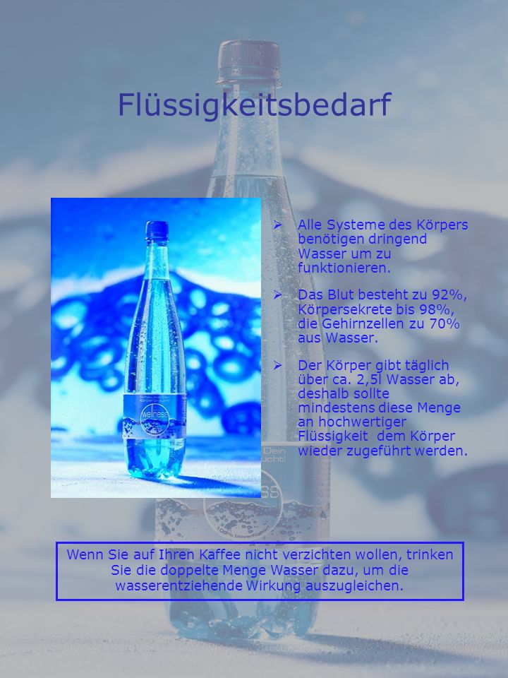 Flüssigkeitsbedarf Alle Systeme des Körpers benötigen dringend Wasser um zu funktionieren.