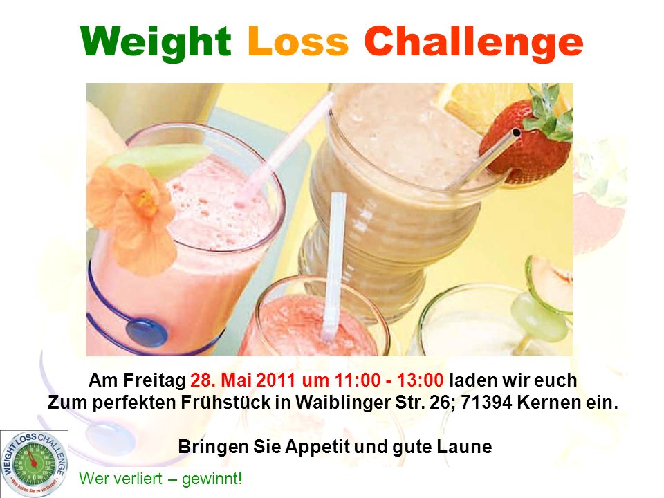 Weight Loss Challenge Am Freitag 28. Mai 2011 um 11: :00 laden wir euch. Zum perfekten Frühstück in Waiblinger Str. 26; Kernen ein.