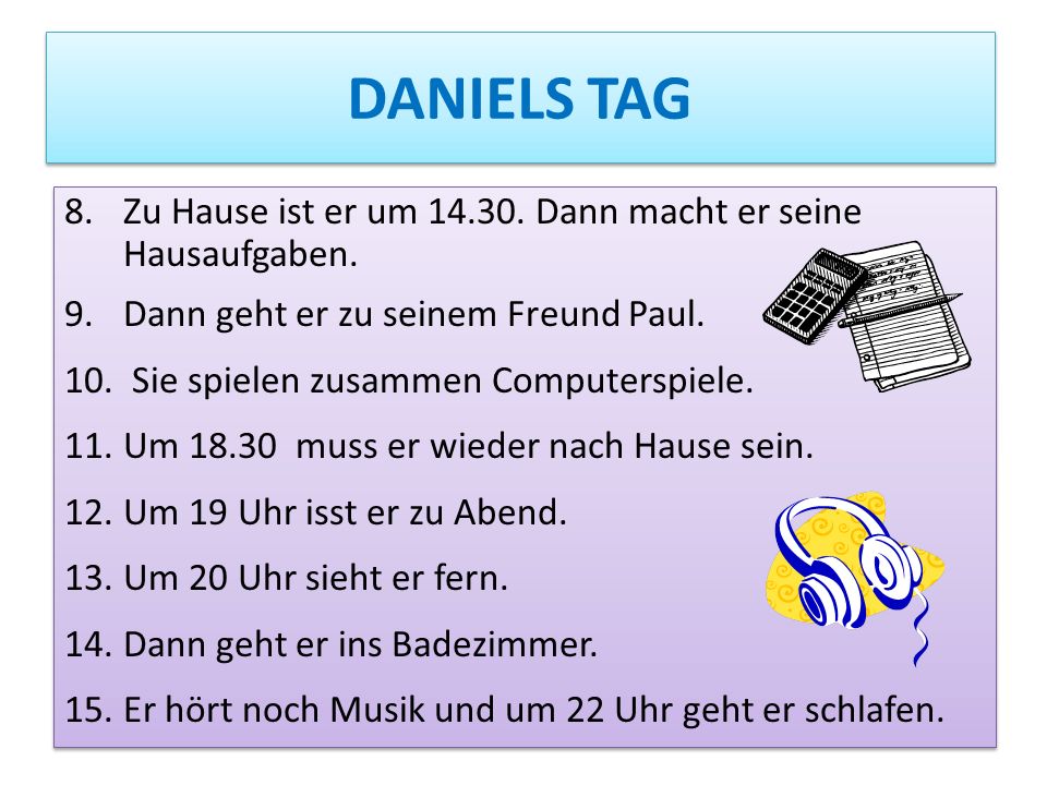 DANIELS TAG Zu Hause ist er um Dann macht er seine Hausaufgaben. Dann geht er zu seinem Freund Paul.