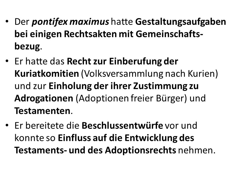 Der pontifex maximus hatte Gestaltungsaufgaben bei einigen Rechtsakten mit Gemeinschafts-bezug.