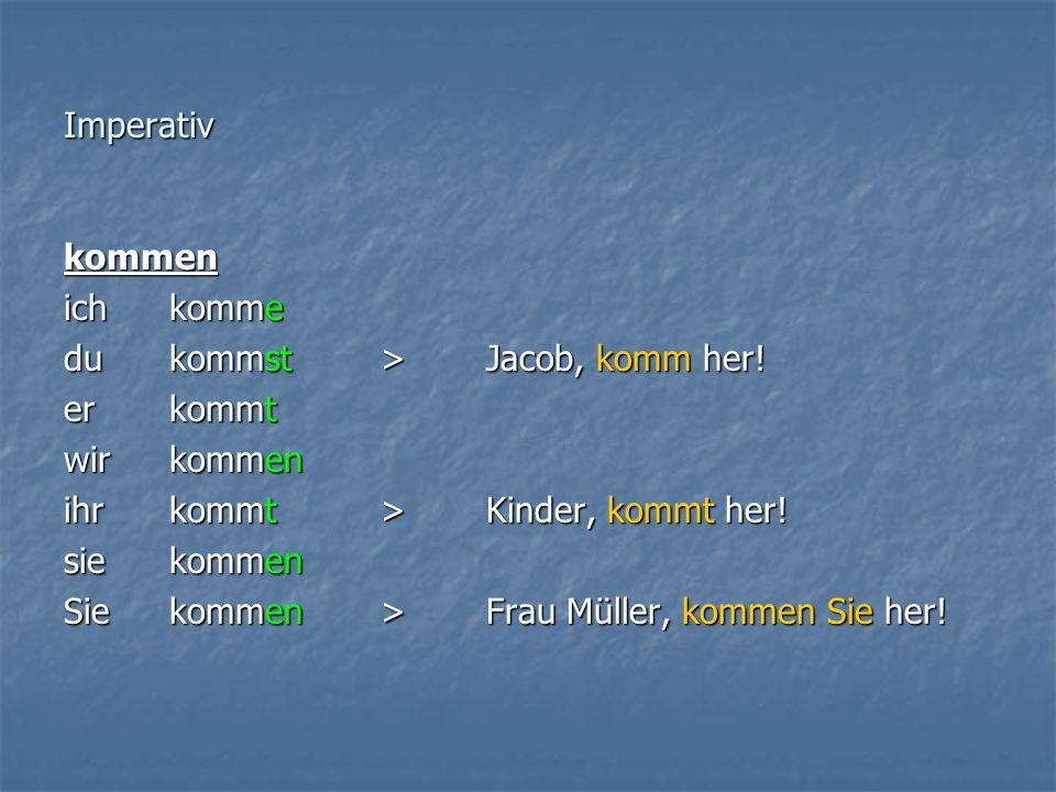 Imperativ kommen. ich komme. du kommst > Jacob, komm her! er kommt. wir kommen. ihr kommt > Kinder, kommt her!