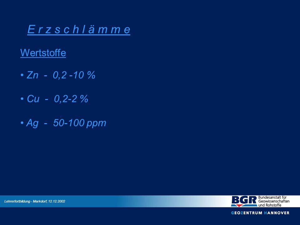 E r z s c h l ä m m e Wertstoffe Zn - 0,2 -10 % Cu - 0,2-2 %