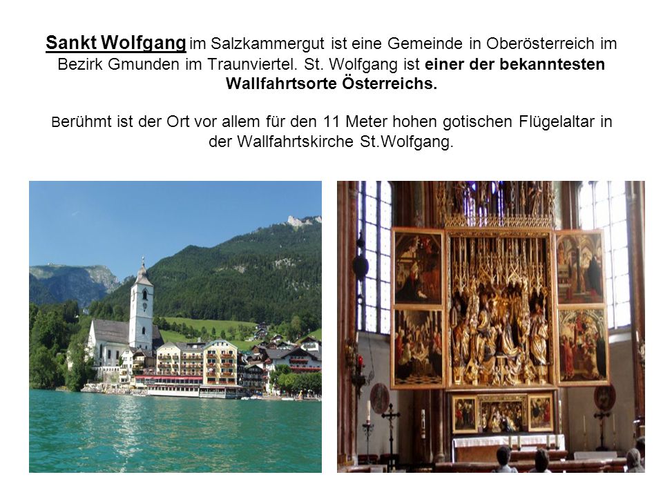 Sankt Wolfgang im Salzkammergut ist eine Gemeinde in Oberösterreich im Bezirk Gmunden im Traunviertel.