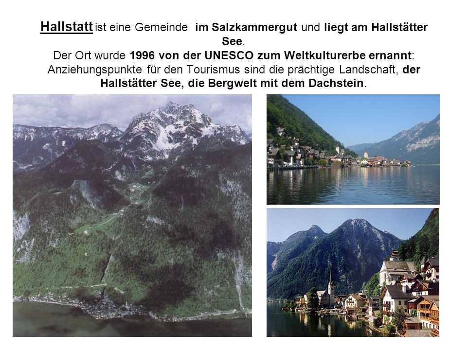 Hallstatt ist eine Gemeinde im Salzkammergut und liegt am Hallstätter See.