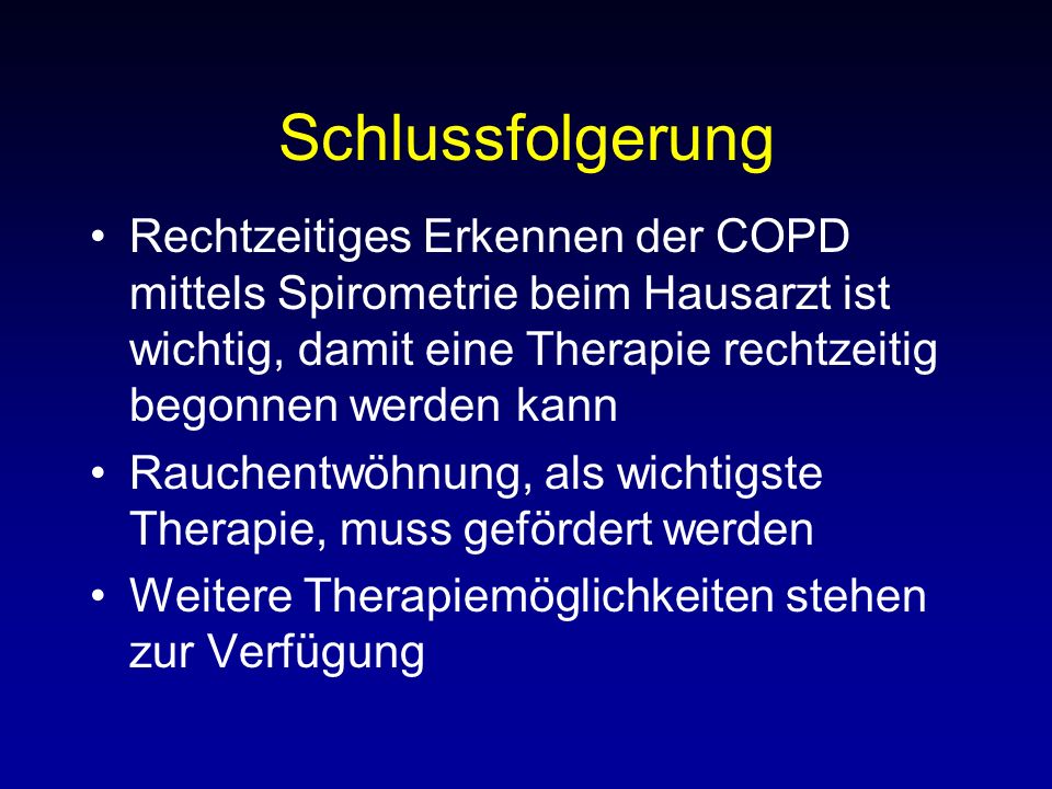 Schlussfolgerung Rechtzeitiges Erkennen der COPD mittels Spirometrie beim Hausarzt ist wichtig, damit eine Therapie rechtzeitig begonnen werden kann.