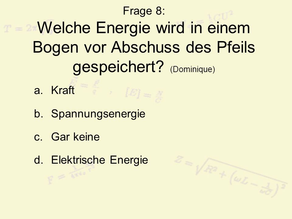 Frage 8: Welche Energie wird in einem Bogen vor Abschuss des Pfeils gespeichert (Dominique)