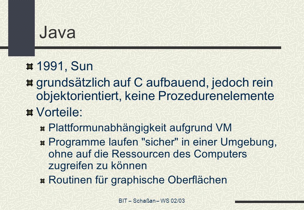 Java 1991, Sun. grundsätzlich auf C aufbauend, jedoch rein objektorientiert, keine Prozedurenelemente.