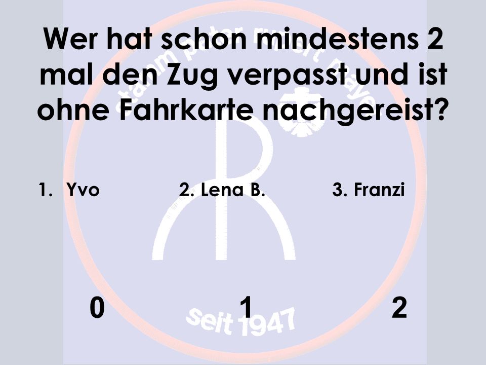 Wer hat schon mindestens 2 mal den Zug verpasst und ist ohne Fahrkarte nachgereist