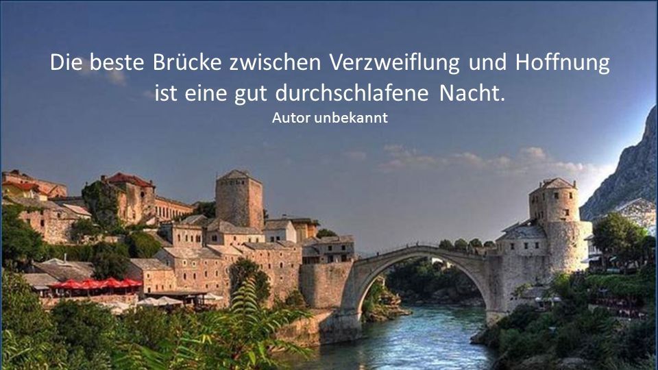 Die beste Brücke zwischen Verzweiflung und Hoffnung ist eine gut durchschlafene Nacht.
