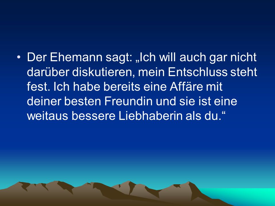 Der Ehemann sagt: „Ich will auch gar nicht darüber diskutieren, mein Entschluss steht fest.