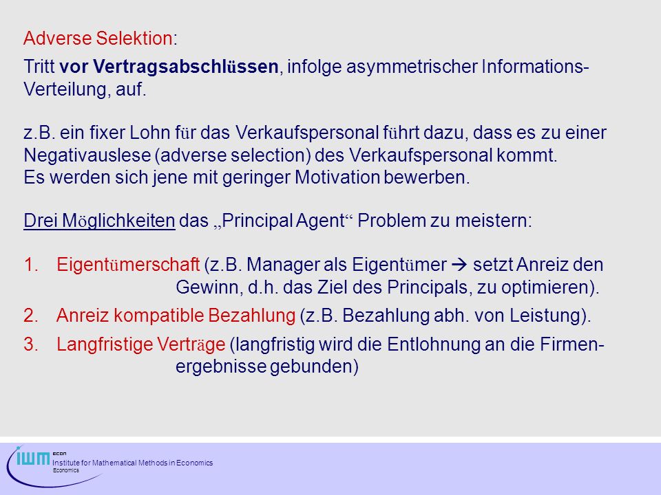 Adverse Selektion: Tritt vor Vertragsabschlüssen, infolge asymmetrischer Informations- Verteilung, auf.