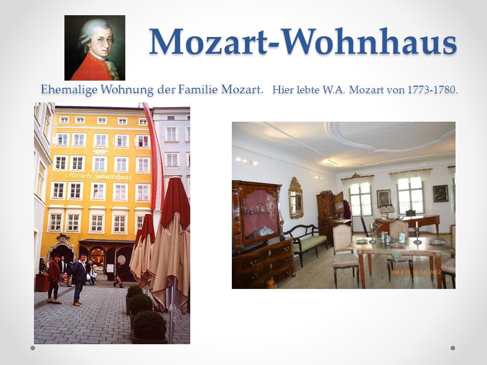 Mozart-Wohnhaus Ehemalige Wohnung der Familie Mozart. Hier lebte W. A