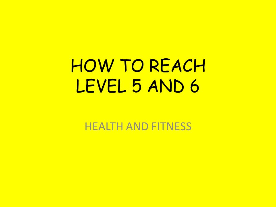 HOW TO REACH LEVEL 5 AND 6 HEALTH AND FITNESS
