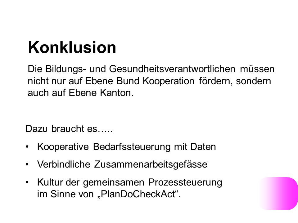 Konklusion Die Bildungs- und Gesundheitsverantwortlichen müssen nicht nur auf Ebene Bund Kooperation fördern, sondern auch auf Ebene Kanton.