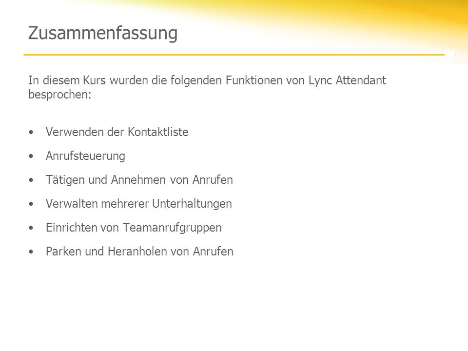 Zusammenfassung In diesem Kurs wurden die folgenden Funktionen von Lync Attendant besprochen: Verwenden der Kontaktliste.