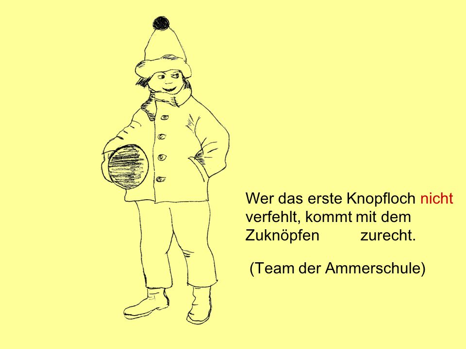 Wer das erste Knopfloch verfehlt, kommt mit dem Zuknöpfen nicht zurecht.