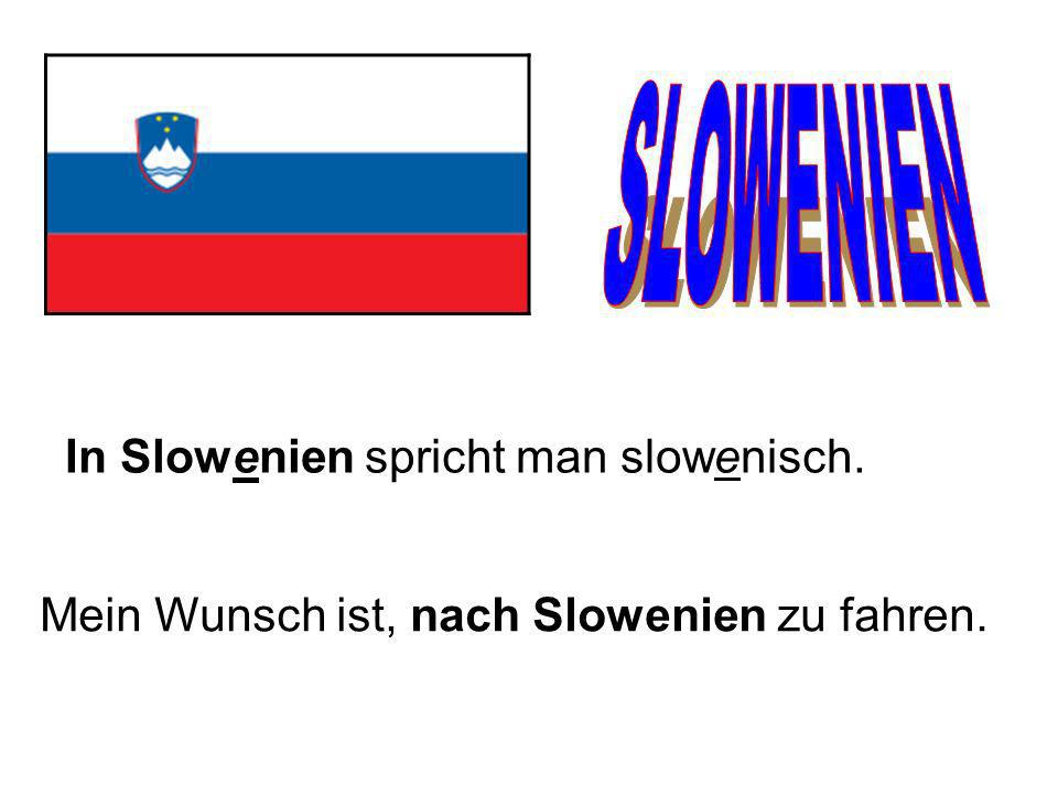 SLOWENIEN In Slowenien spricht man slowenisch.