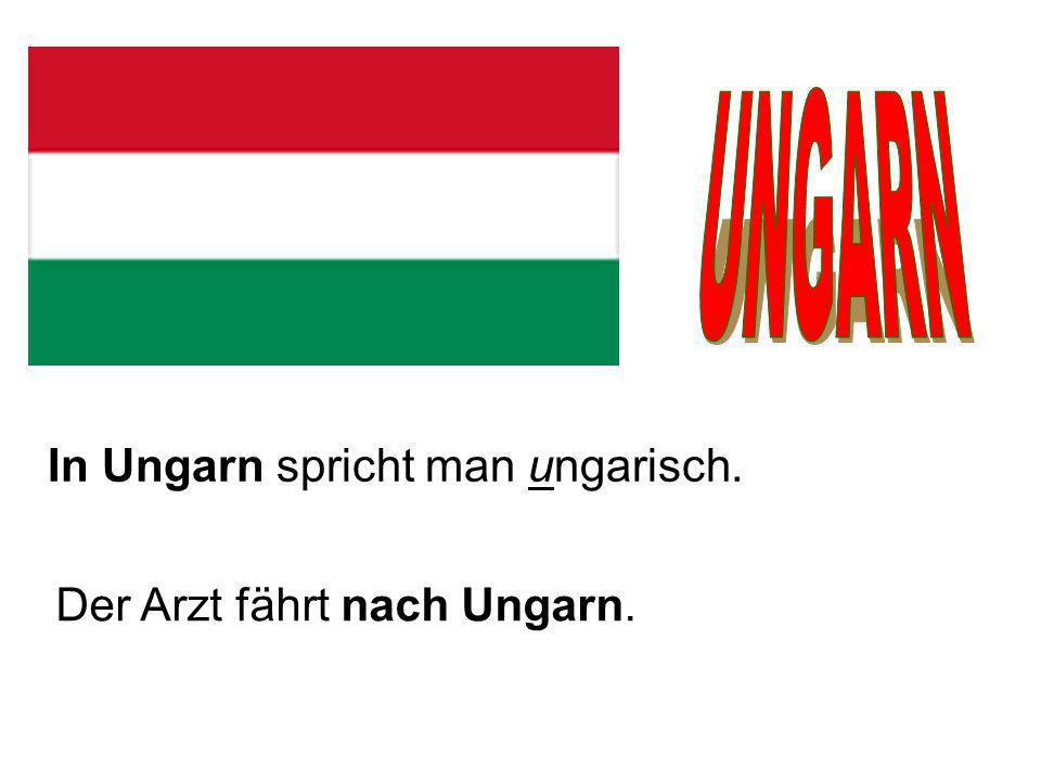 UNGARN In Ungarn spricht man ungarisch. Der Arzt fährt nach Ungarn.