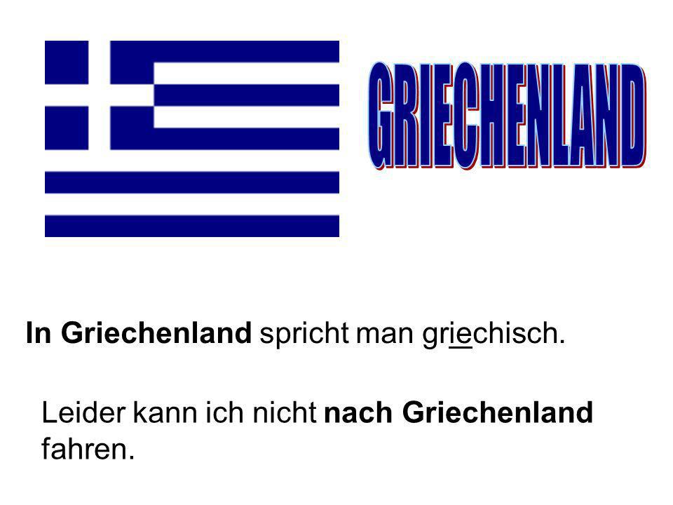 GRIECHENLAND In Griechenland spricht man griechisch.