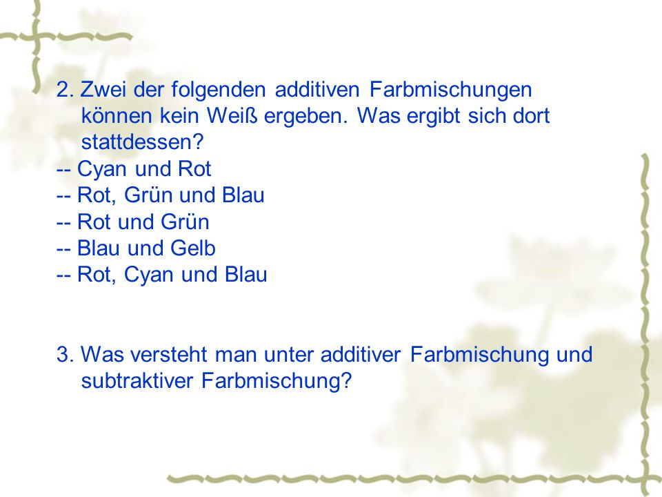 2. Zwei der folgenden additiven Farbmischungen können kein Weiß ergeben. Was ergibt sich dort stattdessen