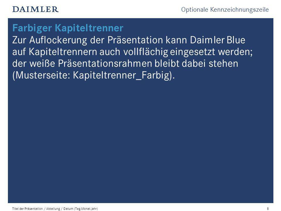 Farbiger Kapiteltrenner Zur Auflockerung der Präsentation kann Daimler Blue auf Kapiteltrennern auch vollflächig eingesetzt werden; der weiße Präsentationsrahmen bleibt dabei stehen (Musterseite: Kapiteltrenner_Farbig).