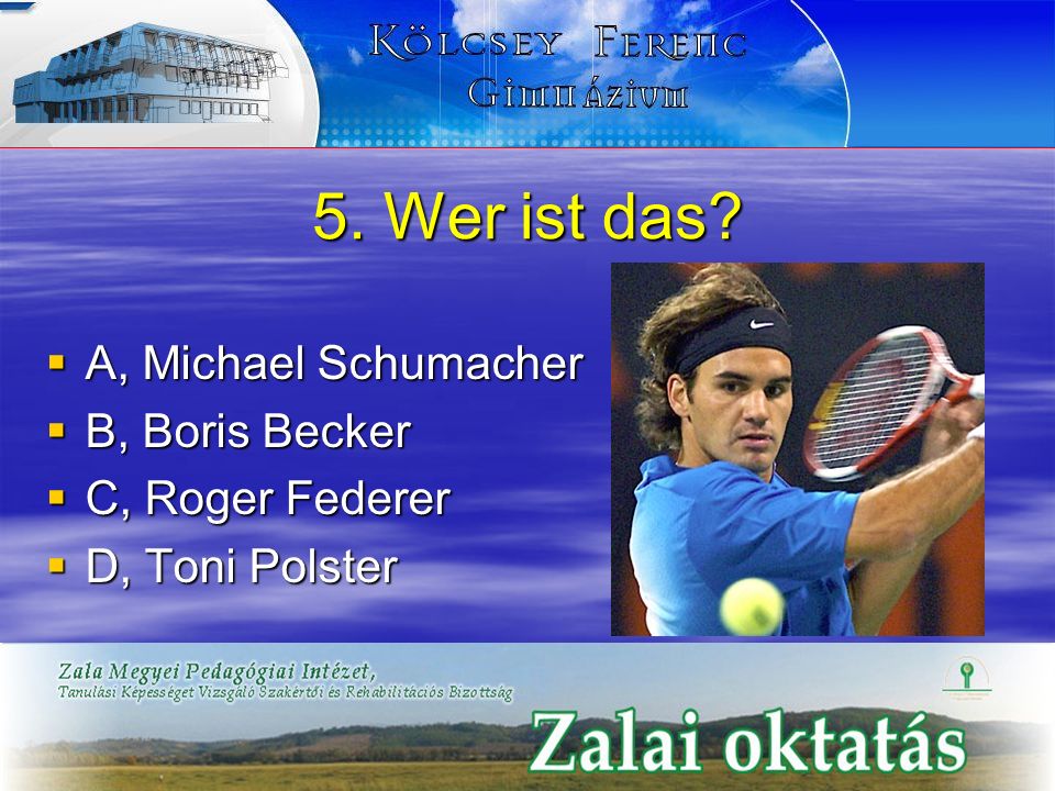 5. Wer ist das A, Michael Schumacher B, Boris Becker C, Roger Federer