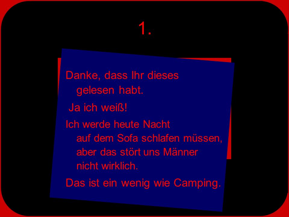 1. Danke, dass Ihr dieses gelesen habt. Ja ich weiß!