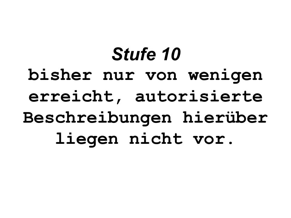 Stufe 10 bisher nur von wenigen erreicht, autorisierte Beschreibungen hierüber liegen nicht vor.